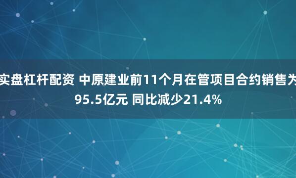 实盘杠杆配资 中原建业前11个月在管项目合约销售为95.5亿元 同比减少21.4%