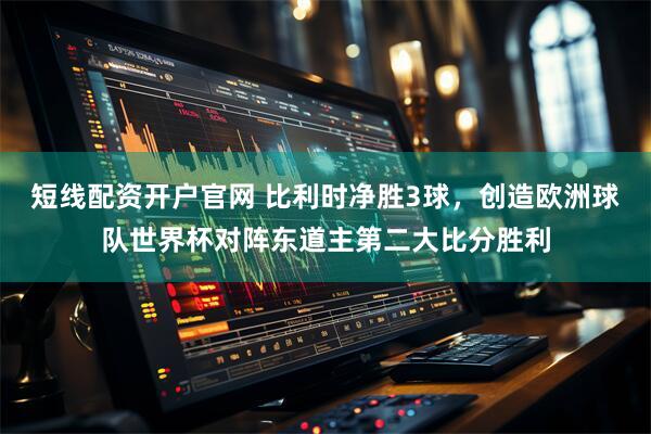 短线配资开户官网 比利时净胜3球，创造欧洲球队世界杯对阵东道主第二大比分胜利